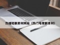 潮州热播短剧素材网站（热门电视剧素材）