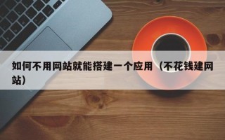 潮州如何不用网站就能搭建一个应用（不花钱建网站）